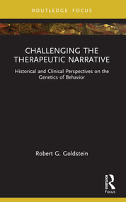 Challenging the Therapeutic Narrative (Historical and Clinical Perspectives on the Genetics of Behavior) - 9781032398747 by Robert G. Goldstein, 9781032398747