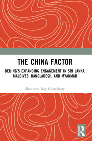 The China Factor (Beijing's Expanding Engagement in Sri Lanka, Maldives, Bangladesh, and Myanmar) - 9781032405483 by Shantanu Roy-Chaudhury, 9781032405483