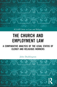 The Church and Employment Law (A Comparative Analysis of The Legal Status of Clergy and Religious Workers) by John Duddington, 9780367553197