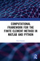 Computational Framework for the Finite Element Method in MATLAB® and Python by Pavel Sumets, 9781032209272