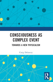 Consciousness as Complex Event (Towards a New Physicalism) by Craig Delancey, 9781032341316
