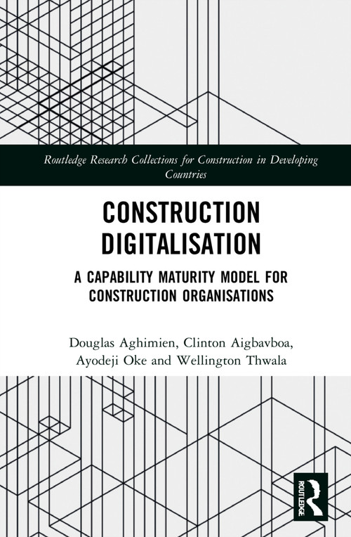 Construction Digitalisation (A Capability Maturity Model for Construction Organisations) by Douglas Aghimien, Clinton Aigbavboa, Ayodeji Oke, Wellington Thwala, 9780367759308