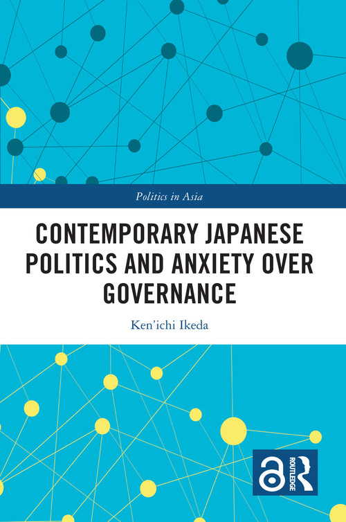 Contemporary Japanese Politics and Anxiety Over Governance by Ken'ichi Ikeda, 9781032159416