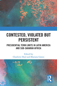 Contested, Violated but Persistent (Presidential Term Limits in Latin America and Sub-Saharan Africa) by Charlotte Heyl, Mariana Llanos, 9781032398686