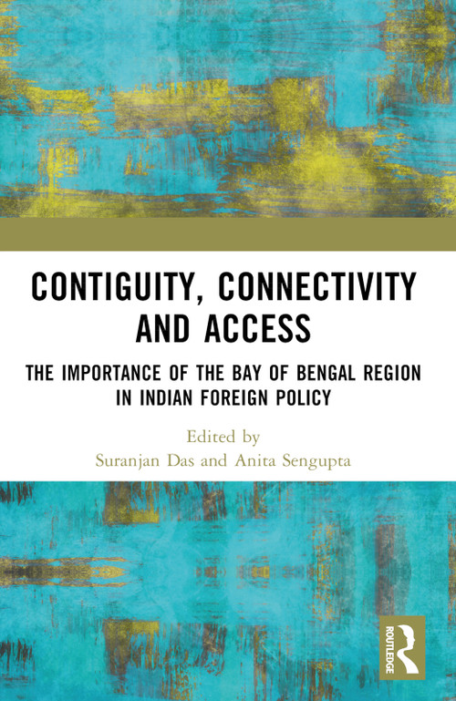 Contiguity, Connectivity and Access (The Importance of the Bay of Bengal Region in Indian Foreign Policy) by Suranjan Das, Anita Sengupta, 9781032429496
