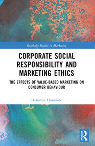 Corporate Social Responsibility and Marketing Ethics (The Effects of Value-Based Marketing on Consumer Behaviour) by Honorata Howaniec, 9781032329239