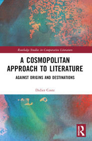 A Cosmopolitan Approach to Literature (Against Origins and Destinations) by Didier Coste, 9781032396163
