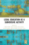 Critical Legal Education as a Subversive Activity by Helen Gibbon, Ben Golder, Lucas Lixinski, Marina Nehme, Prue Vines, 9781032006987