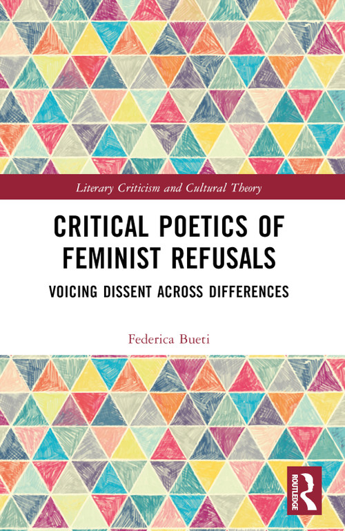 Critical Poetics of Feminist Refusals (Voicing Dissent Across Differences) by Federica Bueti, 9781032298733