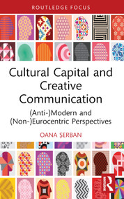 Cultural Capital and Creative Communication ((Anti-)Modern and (Non-)Eurocentric Perspectives) - 9781032360140 by Oana Șerban, 9781032360140