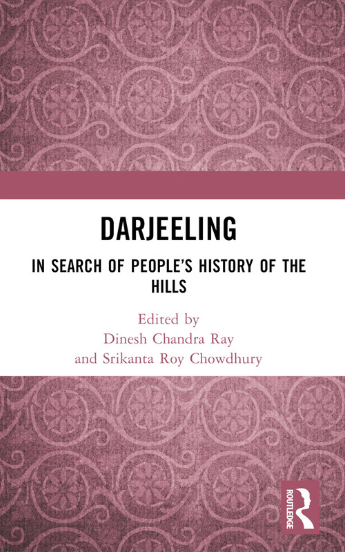 Darjeeling (In Search of People's History of the Hills) by Dinesh Chandra Ray, Srikanta Roy Chowdhury, 9781032424460