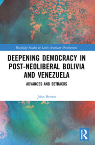 Deepening Democracy in Post-Neoliberal Bolivia and Venezuela (Advances and Setbacks) - 9781032201504 by John Brown, 9781032201504