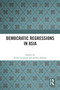 Democratic Regressions in Asia by Aurel Croissant, Jeffrey Haynes, 9781032387130