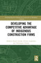 Developing the Competitive Advantage of Indigenous Construction Firms by Matthew Kwaw Somiah, Clinton Ohis Aigbavboa, Wellington Thwala, 9780367722685