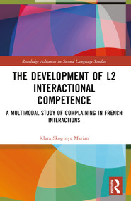 The Development of L2 Interactional Competence (A Multimodal Study of Complaining in French Interactions) by Klara Skogmyr Marian, 9781032221199