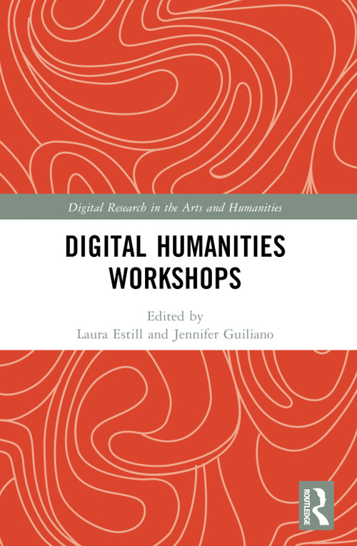 Digital Humanities Workshops (Lessons Learned) by Laura Estill, Jennifer Guiliano, 9781032293301