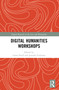Digital Humanities Workshops (Lessons Learned) by Laura Estill, Jennifer Guiliano, 9781032293301