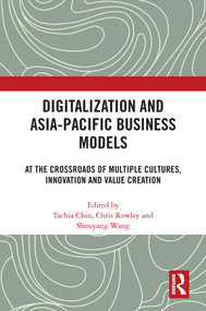 Digitalization and Asia-Pacific Business Models (At the Crossroads of Multiple Cultures, Innovation and Value Creation) - 9781032416342 by Tachia Chin, Chris Rowley, Shouyang Wang, 9781032416342