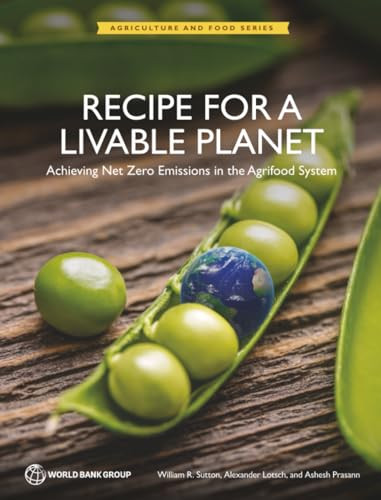 Recipe for a Livable Planet (Achieving Net Zero Emissions in the Agrifood System) by William Sutton, Alexander Lotsch, Ashesh Prasann, 9781464820939