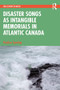 Disaster Songs as Intangible Memorials in Atlantic Canada by Heather Sparling, 9781032431147