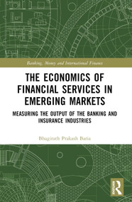The Economics of Financial Services in Emerging Markets (Measuring the Output of the Banking and Insurance Industries) by Bhagirath Prakash Baria, 9780367712143