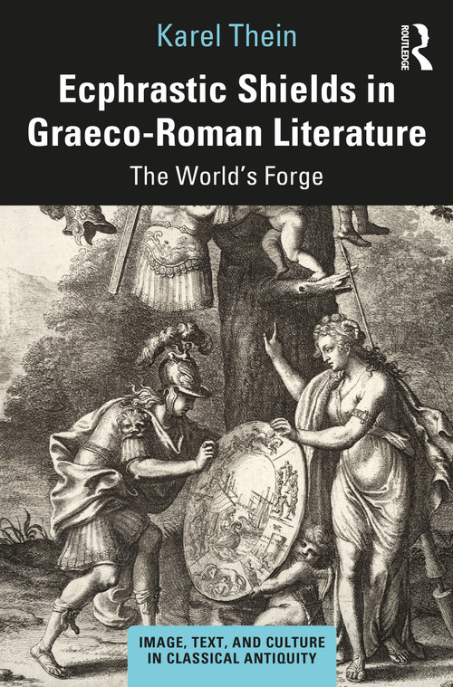 Ecphrastic Shields in Graeco-Roman Literature (The World's Forge) by Karel Thein, 9780367722586