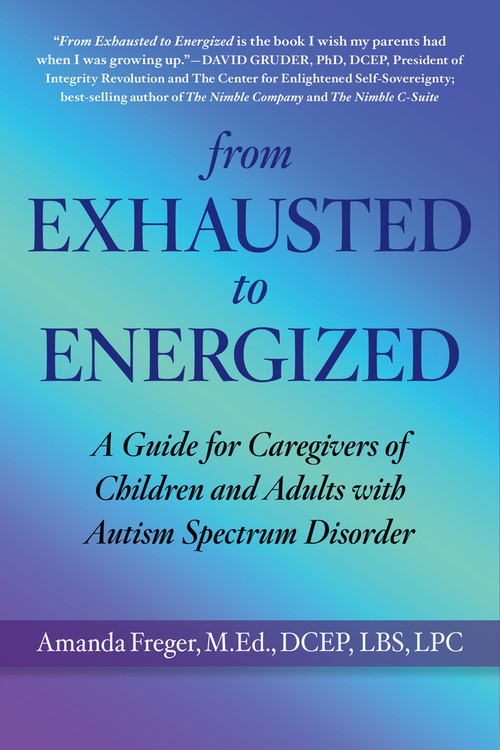 From Exhausted to Energized (A Guide for Caregivers of Children and Adults with Autism Spectrum Disorder) by Mandi Freger, 9781590795675