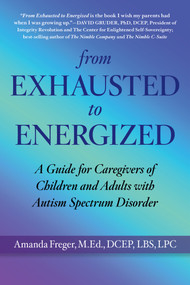 From Exhausted to Energized (A Guide for Caregivers of Children and Adults with Autism Spectrum Disorder) by Mandi Freger, 9781590795675