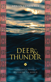 Deer & Thunder (Indigenous Ways of Restoring the World) by Arkan Lushwala, 9781633310926