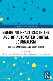 Emerging Practices in the Age of Automated Digital Journalism (Models, Languages, and Storytelling) by Berta García-Orosa, Sara Pérez-Seijo, Ángel Vizoso, 9781032197791