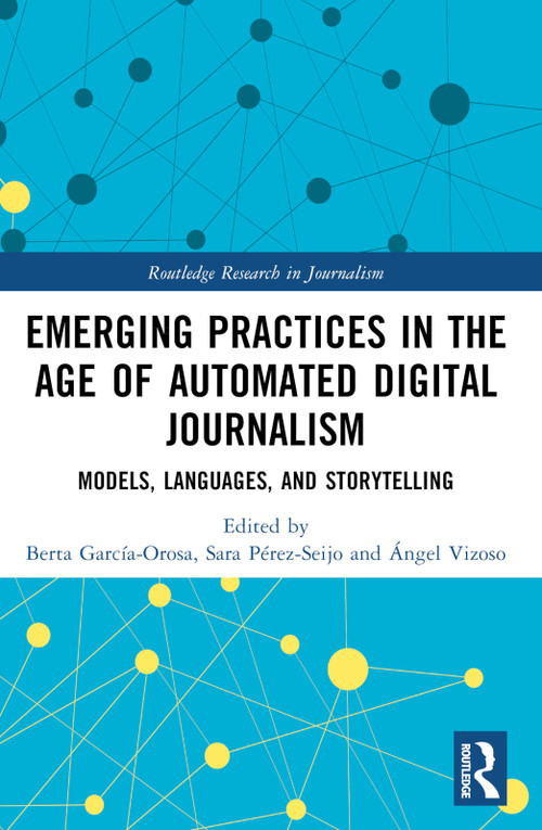 Emerging Practices in the Age of Automated Digital Journalism (Models, Languages, and Storytelling) by Berta García-Orosa, Sara Pérez-Seijo, Ángel Vizoso, 9781032197791