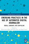 Emerging Practices in the Age of Automated Digital Journalism (Models, Languages, and Storytelling) by Berta García-Orosa, Sara Pérez-Seijo, Ángel Vizoso, 9781032197791