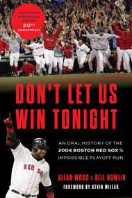 Don't Let Us Win Tonight (An Oral History of the 2004 Boston Red Sox's Impossible Playoff Run) - 9781637273937 by Allan Wood, Bill Nowlin, Kevin Millar, 9781637273937