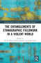 The Entanglements of Ethnographic Fieldwork in a Violent World by Nerina Weiss, Erella Grassiani, Linda Green, 9781032367101