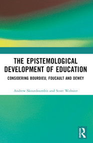 The Epistemological Development of Education (Considering Bourdieu, Foucault and Dewey) by Andrew Skourdoumbis, Scott Webster, 9780367757632