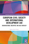European Civil Society and International Development Aid (Organisational Incentives and NGO Advocacy) by Balázs Szent-Iványi, 9781032365695