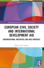 European Civil Society and International Development Aid (Organisational Incentives and NGO Advocacy) by Balázs Szent-Iványi, 9781032365695