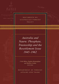 Documents on Australian Foreign Policy (Australia and Nauru: Phosphate, Trusteeship and the Resettlement Issue 1945-1962) by Colin Milner, Matthew Jordan, Stephen Henningham, 9781742237220
