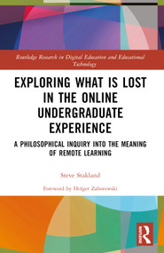 Exploring What is Lost in the Online Undergraduate Experience (A Philosophical Inquiry into the Meaning of Remote Learning) - 9781032392561 by Steve Stakland, 9781032392561