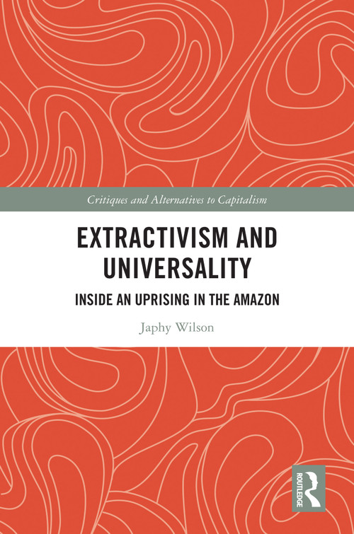 Extractivism and Universality (Inside an Uprising in the Amazon) by Japhy Wilson, 9781032386164