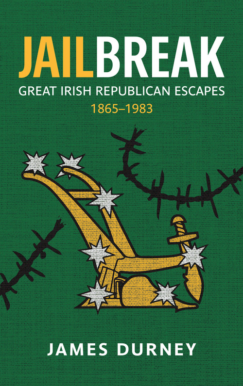 Jailbreak: Great Irish Republican Escapes, 1865-1983 by James Durney, 9781785374920