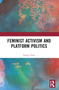 Feminist Activism and Platform Politics by Verity Trott, 9781032357744