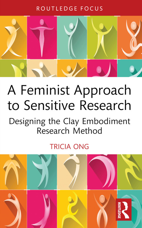 A Feminist Approach to Sensitive Research (Designing the Clay Embodiment Research Method) - 9781032405650 by Tricia Ong, 9781032405650