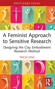 A Feminist Approach to Sensitive Research (Designing the Clay Embodiment Research Method) - 9781032405650 by Tricia Ong, 9781032405650