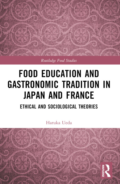 Food Education and Gastronomic Tradition in Japan and France (Ethical and Sociological Theories) - 9781032377865 by Haruka Ueda, 9781032377865