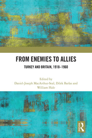 From Enemies to Allies (Turkey and Britain, 1918-1960) by Daniel-Joseph MacArthur-Seal, Dilek Barlas, William Hale, 9781032399546