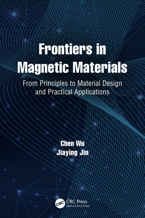 Frontiers in Magnetic Materials (From Principles to Material Design and Practical Applications) by Chen Wu, Jiaying Jin, 9781032106410