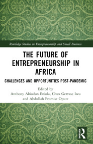 The Future of Entrepreneurship in Africa (Challenges and Opportunities Post-pandemic) by Anthony Abiodun Eniola, Chux Gervase Iwu, Abdullah Promise Opute, 9781032106687