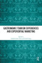 Gastronomic Tourism Experiences and Experiential Marketing by Saurabh Kumar Dixit, Girish Prayag, 9781032412849
