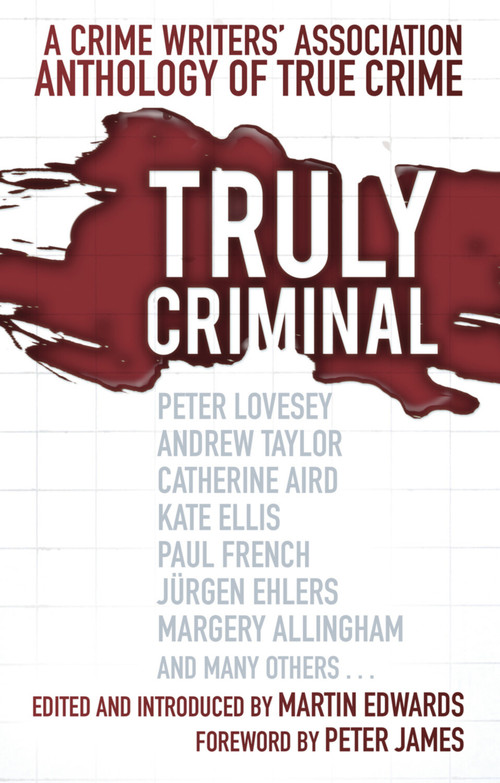 Truly Criminal (A Crime Writers' Association Anthology of True Crime) - 9781803996998 by Martin Edwards, Peter James, 9781803996998